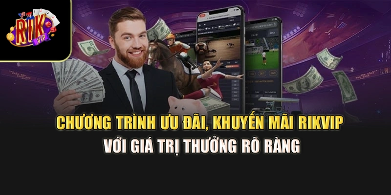Chương trình ưu đãi, khuyến mãi Rikvip với giá trị thưởng rõ ràng