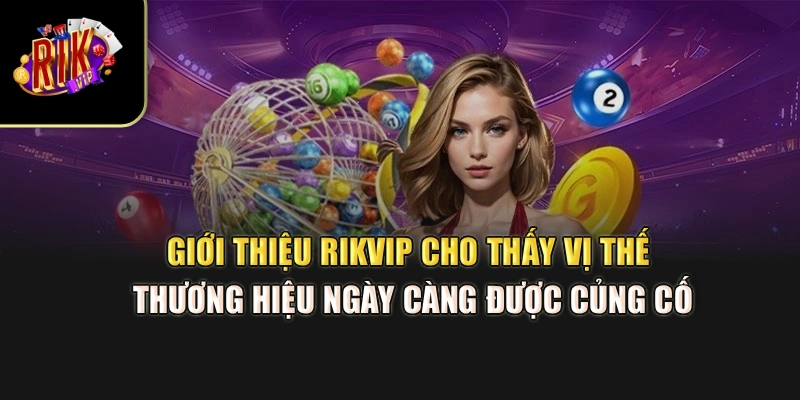 Giới thiệu Rikvip cho thấy vị thế thương hiệu ngày càng được củng cố