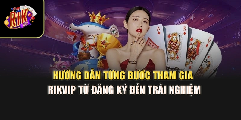 Hướng dẫn từng bước tham gia Rikvip từ đăng ký đến trải nghiệm