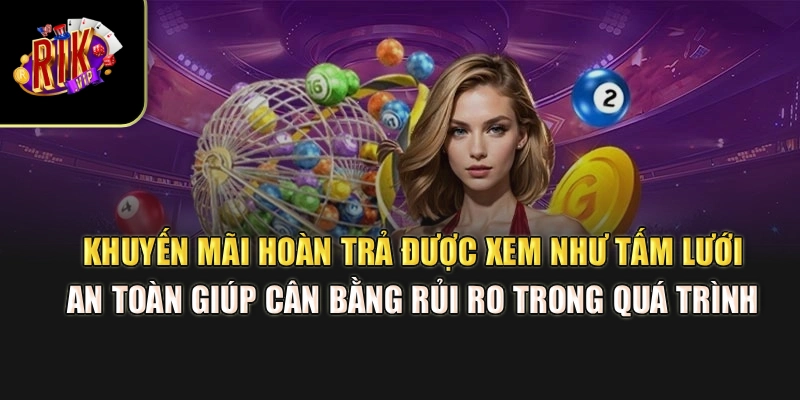 Khuyến mãi hoàn trả được xem như tấm lưới an toàn giúp cân bằng rủi ro trong quá trình 