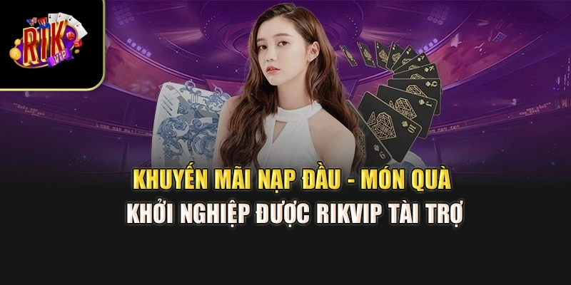 Khuyến Mãi Nạp Đầu - Món Quà Khởi Nghiệp Được Rikvip Tài Trợ