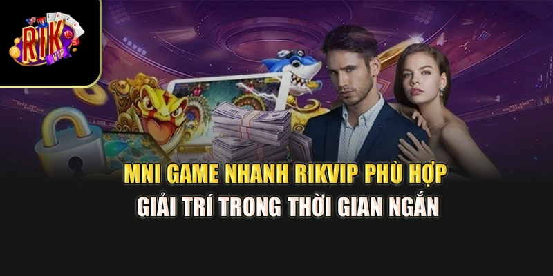 Mni game nhanh Rikvip phù hợp giải trí trong thời gian ngắn