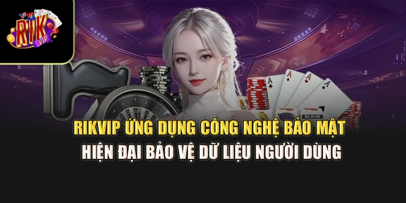 Rikvip ứng dụng công nghệ bảo mật hiện đại bảo vệ dữ liệu người dùng