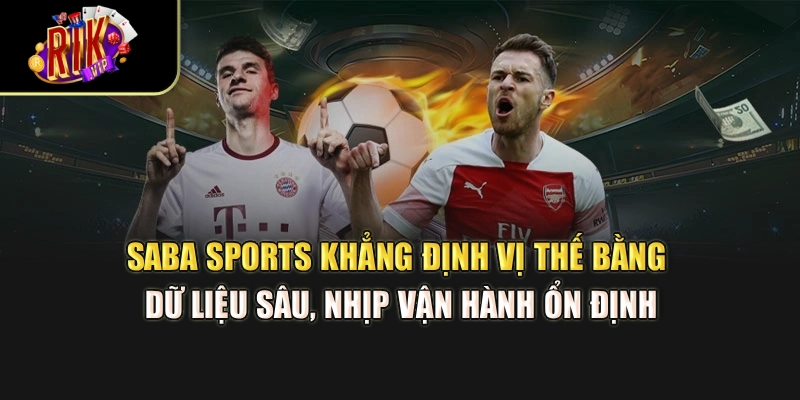 Saba Sports khẳng định vị thế bằng dữ liệu sâu, nhịp vận hành ổn định
