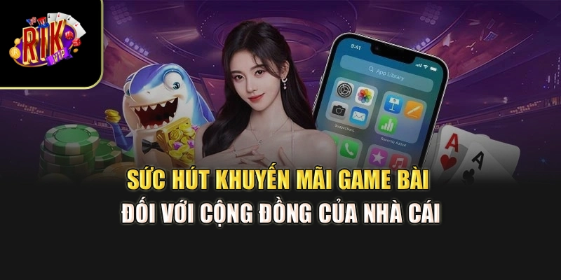 Sức hút khuyến mãi game bài đối với cộng đồng của nhà cái