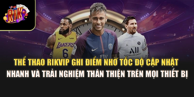 Thể thao Rikvip ghi điểm nhờ tốc độ cập nhật nhanh và trải nghiệm thân thiện trên mọi thiết bị