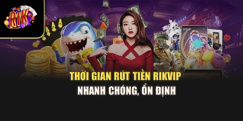 Thời gian rút tiền Rikvip nhanh chóng, ổn định