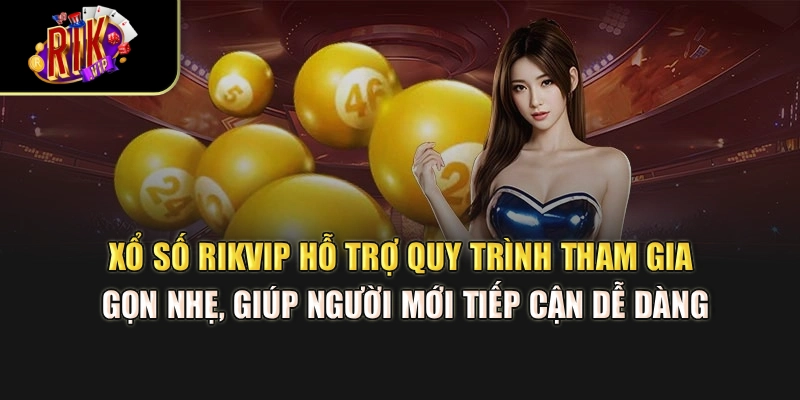 Xổ số Rikvip hỗ trợ quy trình tham gia gọn nhẹ, giúp người mới tiếp cận dễ dàng