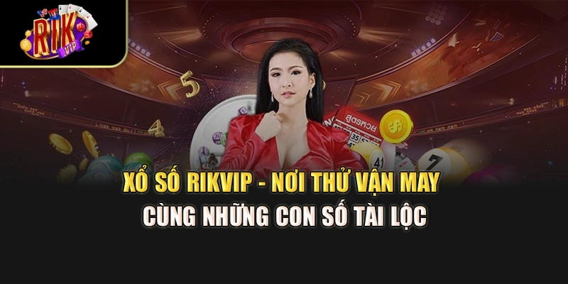 Xổ Số Rikvip - Nơi Thử Vận May Cùng Những Con Số Tài Lộc